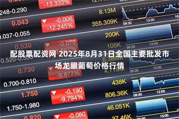 配股票配资网 2025年8月31日全国主要批发市场龙眼葡萄价格行情